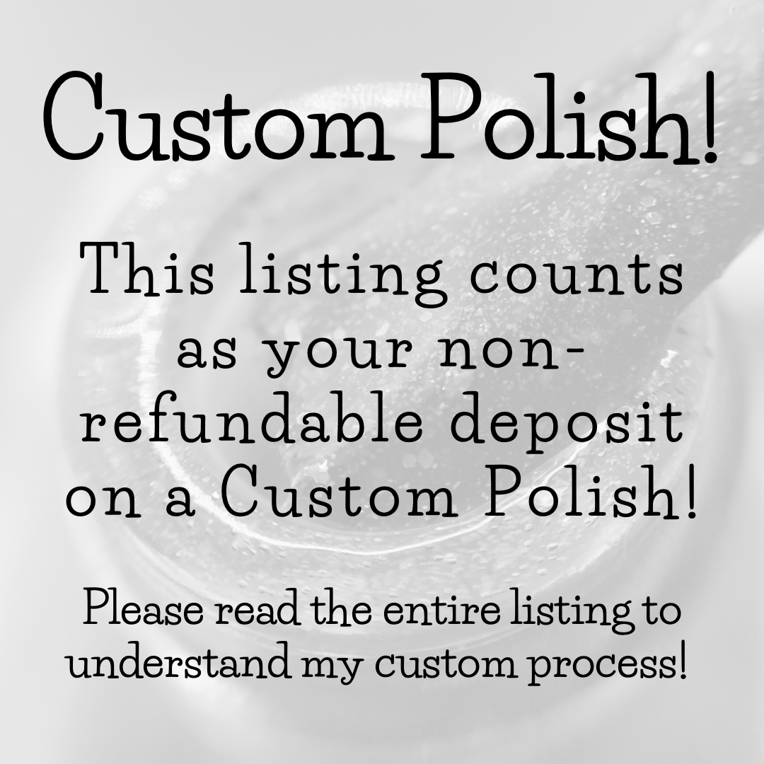 CUSTOM Polish - Deposit! (Purchase is for DEPOSIT only, see listing for billing details!) - Syzygy.Boston