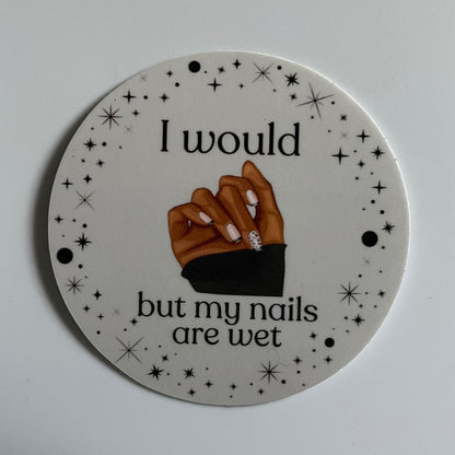 "I Would But My Nails Are Wet" Sticker - Syzygy.Boston